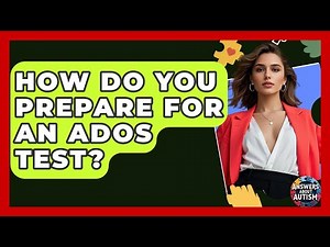 How Do You Prepare For An ADOS Test? - Answers About Autism