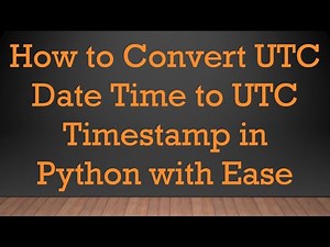 How to Convert UTC Date Time to UTC Timestamp in Python with Ease