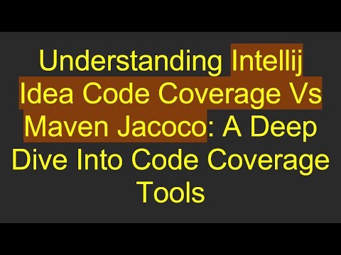 Understanding Intellij Idea Code Coverage Vs Maven Jacoco: A Deep Dive Into Code Coverage Tools