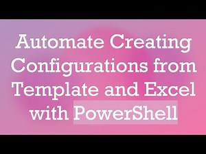Automate Creating Configurations from Template and Excel with PowerShell