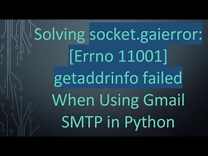 Solving socket.gaierror: [Errno 11001] getaddrinfo failed When Using Gmail SMTP in Python