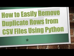 How to Easily Remove Duplicate Rows from CSV Files Using Python