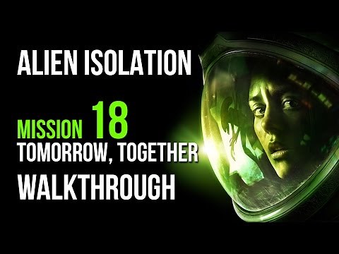 Alien Isolation Walkthrough Mission 18 Tomorrow, Together Gameplay Let's Play