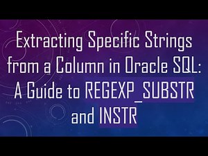 Extracting Specific Strings from a Column in Oracle SQL: A Guide to REGEXP_SUBSTR and INSTR
