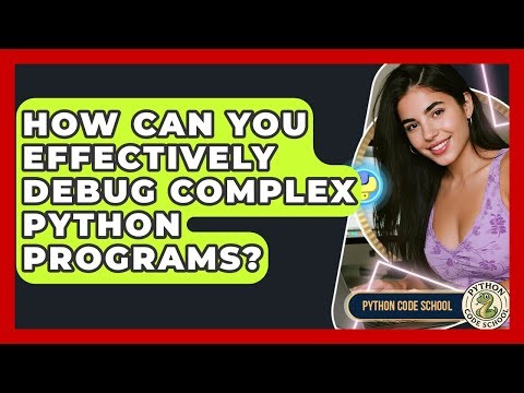 How Can You Effectively Debug Complex Python Programs? - Python Code School
