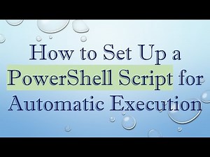 How to Set Up a PowerShell Script for Automatic Execution