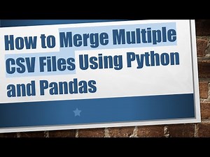 How to Merge Multiple CSV Files Using Python and Pandas