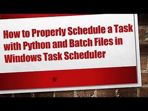 How to Properly Schedule a Task with Python and Batch Files in Windows Task Scheduler