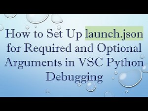 How to Set Up launch.json for Required and Optional Arguments in VSC Python Debugging