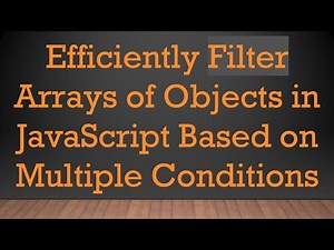 Efficiently Filter Arrays of Objects in JavaScript Based on Multiple Conditions