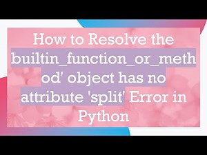 How to Resolve the builtin_function_or_method' object has no attribute 'split' Error in Python