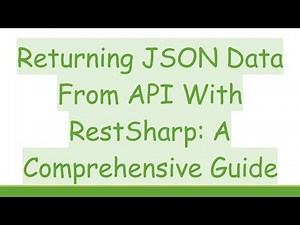 Returning JSON Data From API With RestSharp: A Comprehensive Guide