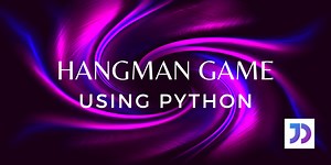 Hangman Game in Python - A Step-By-Step Walkthrough - AskPython