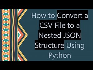 How to Convert a CSV File to a Nested JSON Structure Using Python
