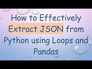 How to Effectively Extract JSON from Python using Loops and Pandas