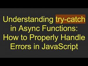 Understanding try-catch in Async Functions: How to Properly Handle Errors in JavaScript