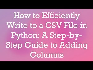 How to Efficiently Write to a CSV File in Python: A Step-by-Step Guide to Adding Columns