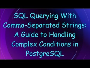 SQL Querying With Comma-Separated Strings: A Guide to Handling Complex Conditions in PostgreSQL