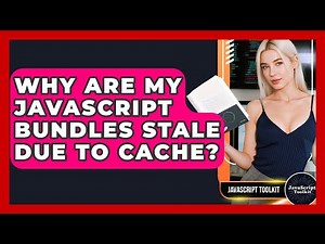 Why Are My JavaScript Bundles Stale Due To Cache? - JavaScript Toolkit
