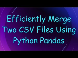 Efficiently Merge Two CSV Files Using Python Pandas