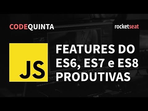 CodeQuinta #7 - Features do ES6, ES7 e ES8 produtivas