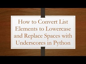 How to Convert List Elements to Lowercase and Replace Spaces with Underscores in Python