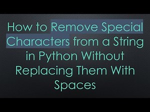 How to Remove Special Characters from a String in Python Without Replacing Them With Spaces