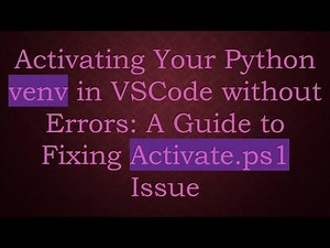 Activating Your Python venv in VSCode without Errors: A Guide to Fixing Activate.ps1 Issue