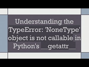 Understanding the TypeError: 'NoneType' object is not callable in Python's __getattr__