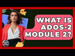 What Is ADOS-2 Module 2? - Answers About Autism