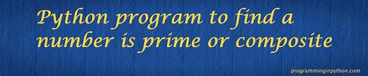 Python program to find a number is prime or composite