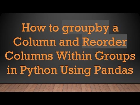 How to groupby a Column and Reorder Columns Within Groups in Python Using Pandas