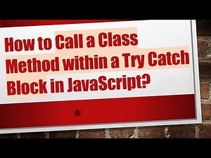 How to Call a Class Method within a Try Catch Block in JavaScript?