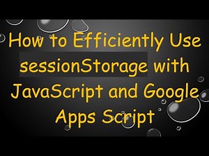 How to Efficiently Use sessionStorage with JavaScript and Google Apps Script