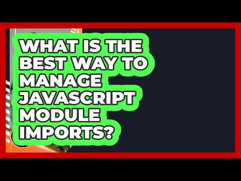 What Is The Best Way To Manage JavaScript Module Imports? - JavaScript Toolkit