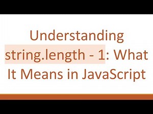 Understanding string.length - 1: What It Means in JavaScript