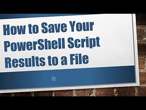 How to Save Your PowerShell Script Results to a File