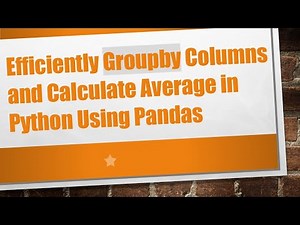 Efficiently Groupby Columns and Calculate Average in Python Using Pandas