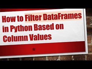 How to Filter DataFrames in Python Based on Column Values