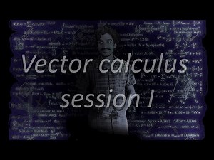 Vector Calculus Session I