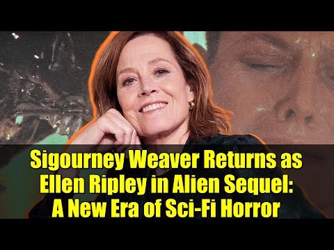 Sigourney Weaver Returns as Ellen Ripley in Alien Sequel: A New Era of Sci-Fi Horror