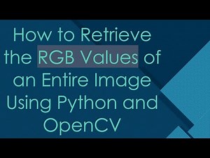 How to Retrieve the RGB Values of an Entire Image Using Python and OpenCV