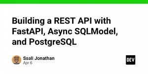 Building a REST API with FastAPI, Async SQLModel, and PostgreSQL
