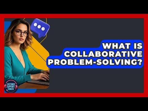 What Is Collaborative Problem-solving? - Customer Support Coach