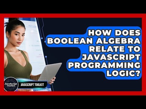 How Does Boolean Algebra Relate To JavaScript Programming Logic? - JavaScript Toolkit