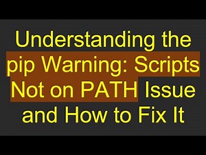 Understanding the pip Warning: Scripts Not on PATH Issue and How to Fix It