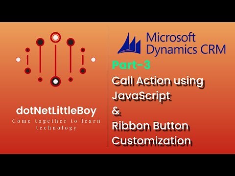 Processes - 3/Part 6 | Call Action using JavaScript | Ribbon Button Customization | Dynamics CRM