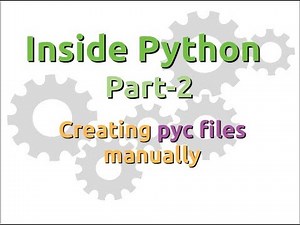 Inside Python: How to create pyc files manually? (Part-2)