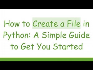 How to Create a File in Python: A Simple Guide to Get You Started