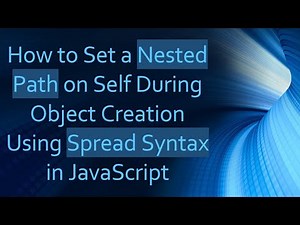 How to Set a Nested Path on Self During Object Creation Using Spread Syntax in JavaScript